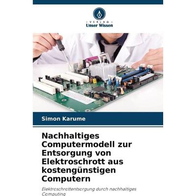 Nachhaltiges Computermodell zur Entsorgung von Elektroschrott aus kostengünstigen Computern, Taschenbuch von Simon Karume, Verlag Unser Wissen,