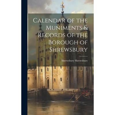 Calendar of the Muniments & Records of the Borough of Shrewsbury, Gebundene Ausgabe von Shrewsbury Shrewsbury, Creative Media Partners, LLC,