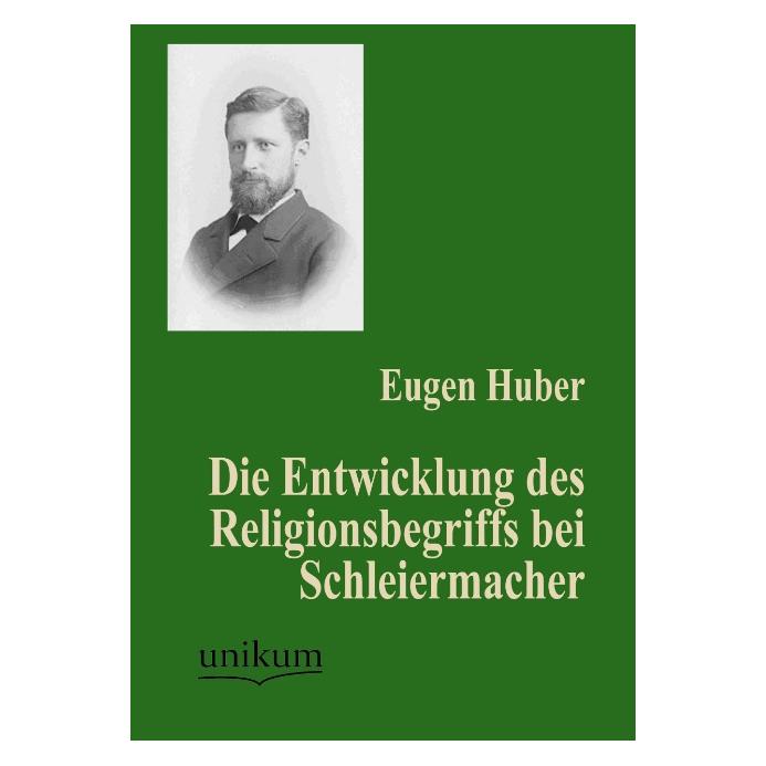 Unikum Die Entwicklung des Religionsbegriffs bei Schleiermacher (Deutsch, Softcover, Eugen Huber) (7388539)
