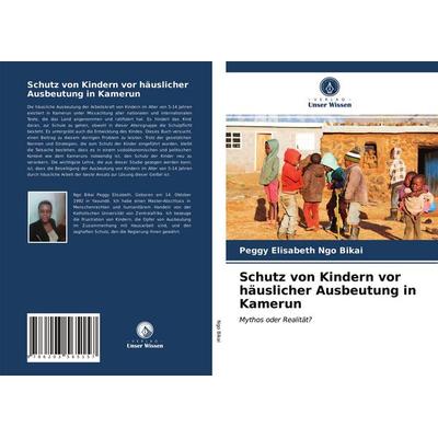 Schutz von Kindern vor häuslicher Ausbeutung in Kamerun, Taschenbuch von Peggy Élisabeth Ngo Bikai, BoD - Books on Demand, 978-620-3-56515-7