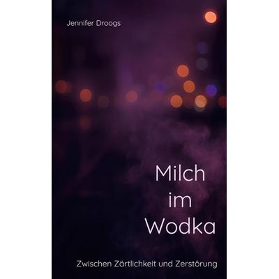 Milch im Wodka, Taschenbuch von Jennifer Droogs, BoD – Books on Demand, 978-3-695-18380-7