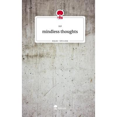 Mindless thoughts. Life is a Story - story.one, Gebundene Ausgabe von Sui, Story.one publishing, 978-3-7108-4935-0