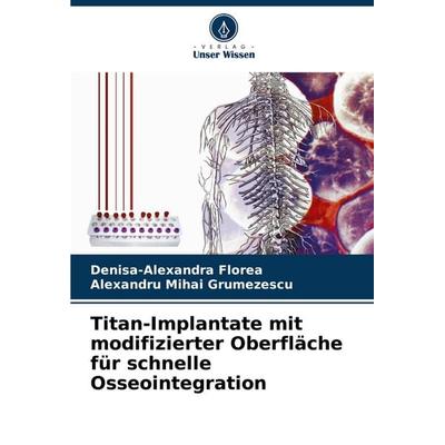 Titan-Implantate mit modifizierter Oberfläche für schnelle Osseointegration, Taschenbuch von Denisa-Alexandra Florea,Alexandru Mihai Grumezescu,