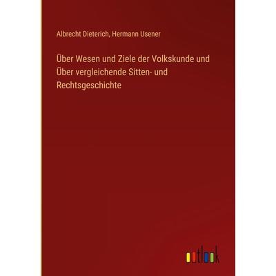 Über Wesen und Ziele der Volkskunde und Über vergleichende Sitten- und Rechtsgeschichte, Gebundene Ausgabe von Albrecht Dieterich,Hermann Usener,