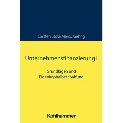 Unternehmensfinanzierung I, Taschenbuch von Carsten Stolz,Marco Gehrig, Kohlhammer, 978-3-17-042707-5