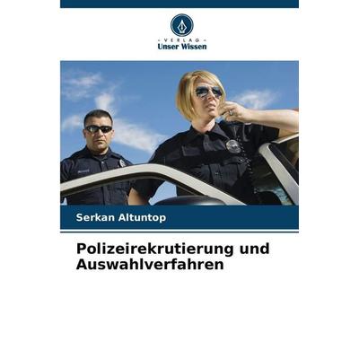Polizeirekrutierung und Auswahlverfahren, Taschenbuch von Serkan Altuntop, Verlag Unser Wissen, 978-620-9-34987-4