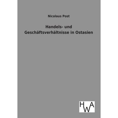 Handels- und Geschäftsverhältnisse in Ostasien, Taschenbuch von Nicolaus Post, Historisches Wirtschaftsarchiv, 978-3-86383-134-9