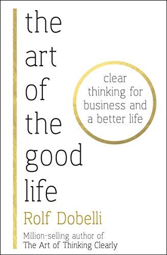 Rolf Dobelli - The Art of the Good Life: Clear Thinking for Business and a Better Life - Preis vom 17.10.2026 19:25:27 h