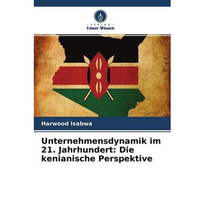 Unternehmensdynamik im 21. Jahrhundert: Die kenianische Perspektive, Taschenbuch von Harwood Isabwa, Verlag Unser Wissen, 978-620-4-61093-1