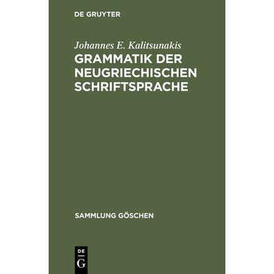 Grammatik der neugriechischen Schriftsprache, Gebundene Ausgabe von Johannes E. Kalitsunakis, De Gruyter Oldenbourg, 978-3-11-101135-6