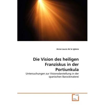 De la Iglesia, A: Vision des heiligen Franziskus in der Port, Taschenbuch von Anna-Laura de la Iglesia, VDM, 978-3-639-32250-7