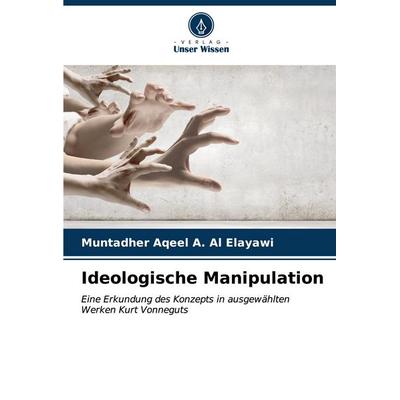 Ideologische Manipulation, Taschenbuch von Muntadher Aqeel A. Al Elayawi, Verlag Unser Wissen, 978-620-6-98542-6
