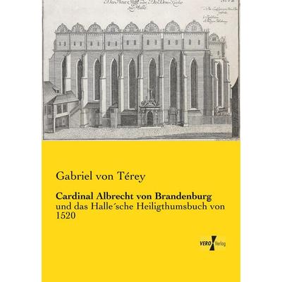 Cardinal Albrecht von Brandenburg, Taschenbuch von Gabriel Térey, BoD - Books on Demand, 978-3-95610-688-0