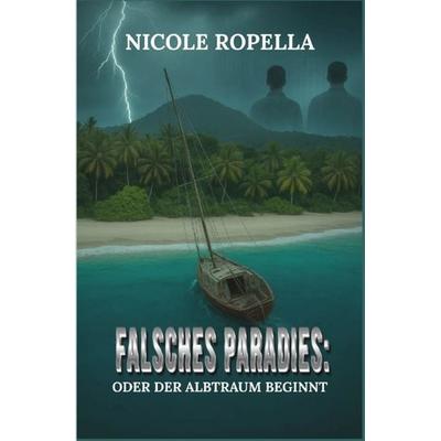 Falsches Paradies: Oder der Albtraum beginnt, Taschenbuch von Nicole Ropella, Epubli, 978-3-565-12365-0