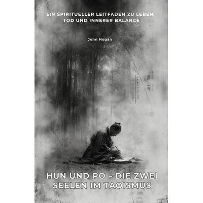 Hun und Po – Die zwei Seelen im Taoismus, Taschenbuch von John Hogan, Epubli, 978-3-8190-9222-0