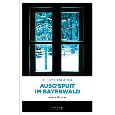 Ausg'spuit im Bayerwald, Taschenbuch von Tessy Haslauer, Emons Verlag, 978-3-7408-1124-2