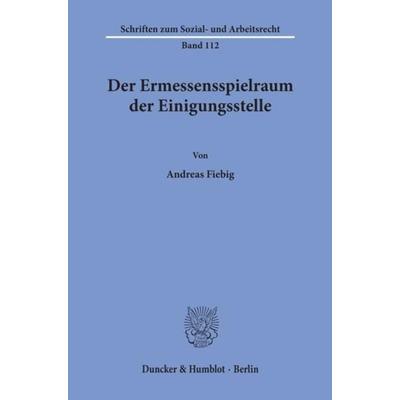 Der Ermessensspielraum der Einigungsstelle., Taschenbuch von Andreas Fiebig, Duncker & Humblot, 978-3-428-07316-0