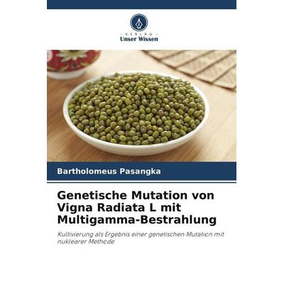 Genetische Mutation von Vigna Radiata L mit Multigamma-Bestrahlung, Taschenbuch von Bartholomeus Pasangka, Verlag Unser Wissen, 978-620-5-04906-8