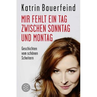Mir fehlt ein Tag zwischen Sonntag und Montag, Taschenbuch von Katrin Bauerfeind, Fischer Taschenbuch Verlag