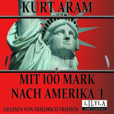 Mit 100 Mark nach Amerika 1 - Kurt Aram, Audio, 9783969788721