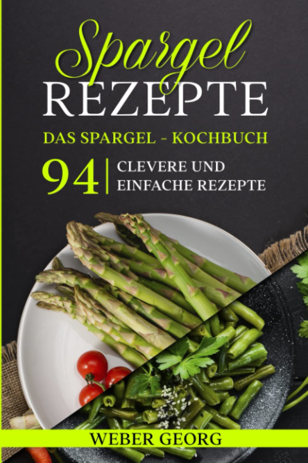 Georg Weber - Spargel Rezepte. Das Spargel Kochbuch: 94 clevere und einfache Rezepte - Preis vom 30.09.2026 22:30:23 h