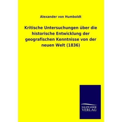 Kritische Untersuchungen über die historische Entwicklung der geografischen Kenntnisse von der neuen Welt (1836), Taschenbuch von Alexander Humboldt,
