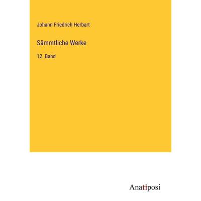 Sämmtliche Werke, Gebundene Ausgabe von Johann Friedrich Herbart, Anatiposi Verlag, 978-3-382-06265-1