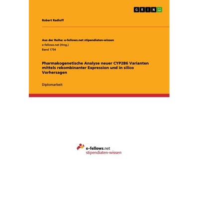 Pharmakogenetische Analyse neuer CYP2B6 Varianten mittels rekombinanter Expression und in silico Vorhersagen, Taschenbuch von Robert Radloff, GRIN,