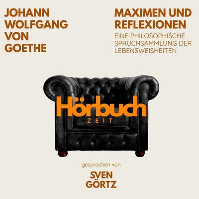 Maximen und Reflexionen. Eine philosophische Spruchsammlung der Lebensweisheiten. - Hörbuchzeit,Johann Wolfgang von Goethe, Audio, 9783754519479