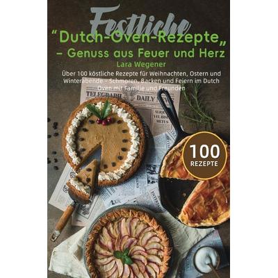 Festliche Dutch-Oven-Rezepte – Genuss aus Feuer und Herz, Taschenbuch von Lara Wegener, Epubli, 978-3-565-06768-8