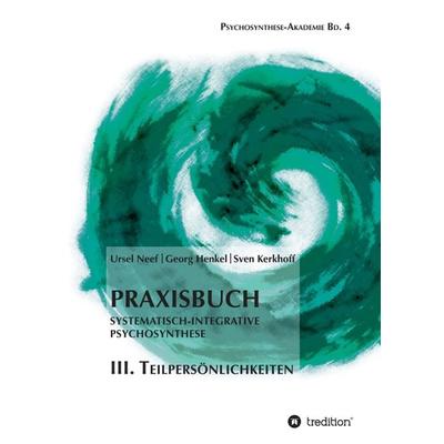 Praxisbuch Systematisch-Integrative Psychosynthese: III. Teilpersönlichkeiten, Taschenbuch von Ursel Neef,Georg Henkel,Sven Kerkhoff, Tredition,