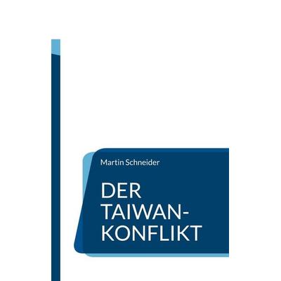 Der Taiwan-Konflikt, Taschenbuch von Martin Schneider, BoD – Books on Demand, 978-3-7693-2755-7