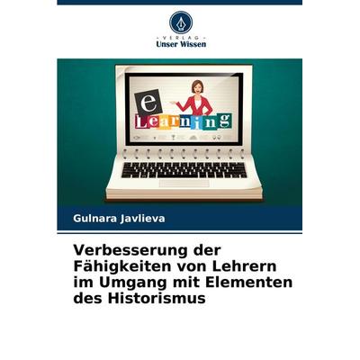 Verbesserung der Fähigkeiten von Lehrern im Umgang mit Elementen des Historismus, Taschenbuch von Gulnara Javlieva, Verlag Unser Wissen,