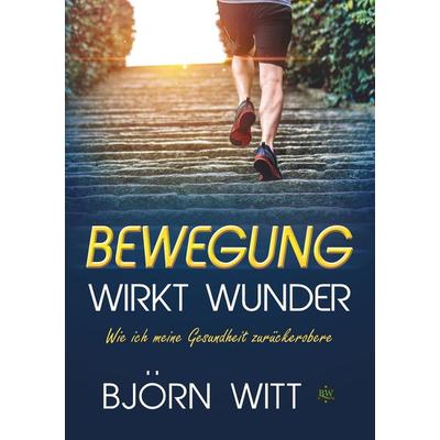 Bewegung wirkt Wunder, Taschenbuch von Björn Witt, BoD – Books on Demand, 978-3-7528-9209-3