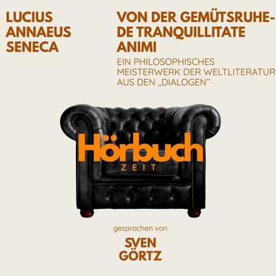 Von der Gemütsruhe – De tranquillitate animi. Ein philosophisches Meisterwerk aus den 'Dialogen'. - Hörbuchzeit,Lucius Annaeus Seneca, Audio,
