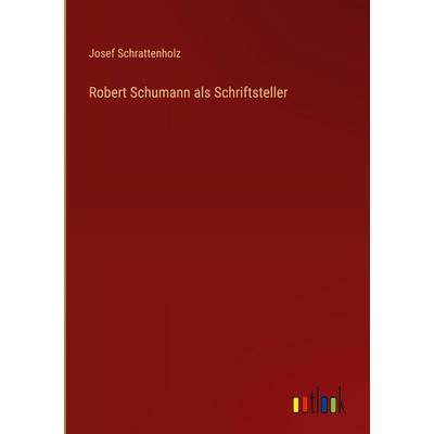 Robert Schumann als Schriftsteller, Gebundene Ausgabe von Josef Schrattenholz, Outlook, 978-3-368-60617-6