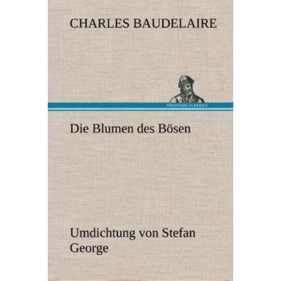 Die Blumen des Bösen. Umdichtung von Stefan George, Gebundene Ausgabe von Charles Baudelaire, Tredition, 978-3-8472-4351-9