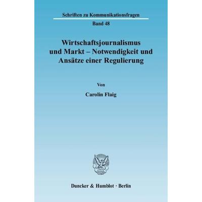 Wirtschaftsjournalismus und Markt - Notwendigkeit und Ansätze einer Regulierung., Taschenbuch von Carolin Flaig, Duncker & Humblot, 978-3-428-13204-1