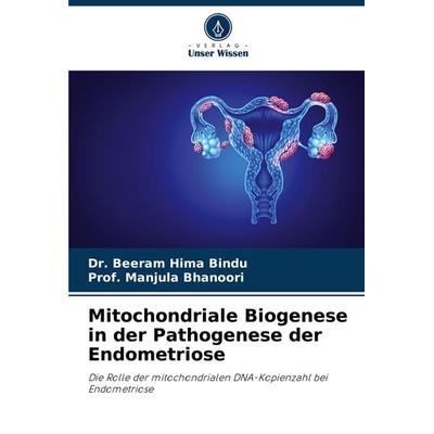 Mitochondriale Biogenese in der Pathogenese der Endometriose, Taschenbuch von Beeram Hima Bindu,Manjula Bhanoori, Verlag Unser Wissen,