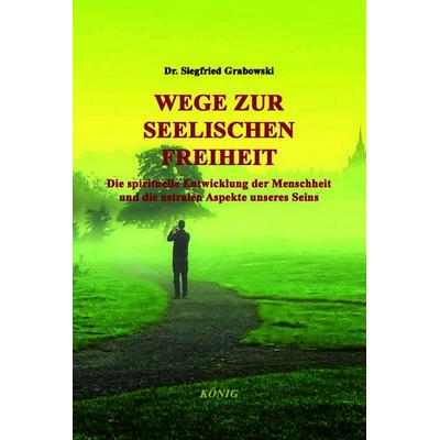 Wege zur seelischen Freiheit, Gebundene Ausgabe von Siegfried Grabowski, Buchverlag König, 978-3-910348-18-9