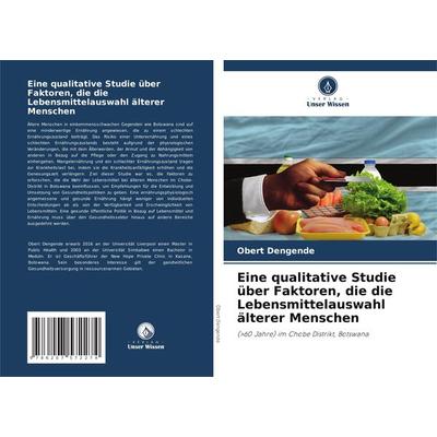 Eine qualitative Studie über Faktoren, die die Lebensmittelauswahl älterer Menschen, Taschenbuch von Obert Dengende, Verlag Unser Wissen,