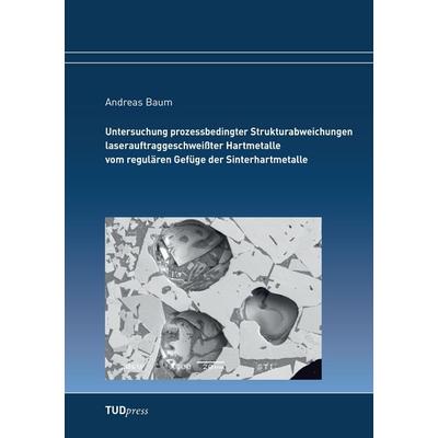 Untersuchung prozessbedingter Strukturabweichungen laserauftraggeschweißter Hartmetalle vom regulären Gefüge der Sinterhartmetalle, Taschenbuch von