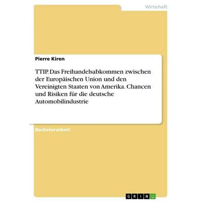 TTIP. Das Freihandelsabkommen zwischen der Europäischen Union und den Vereinigten Staaten von Amerika. Chancen und Risiken für die deutsche