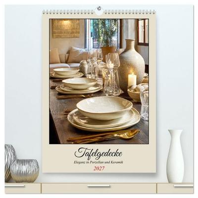 Tafelgedecke. Eleganz in Porzellan und Keramik (hochwertiger Premium Wandkalender 2027 DIN A2 hoch), Kunstdruck in Hochglanz