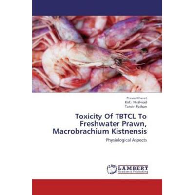 Kharat, P: Toxicity Of TBTCL To Freshwater Prawn, Macrobrach, Taschenbuch von Pravin Kharat,Kirti Niralwad,Tanvir Pathan, LAP LAMBERT Academic