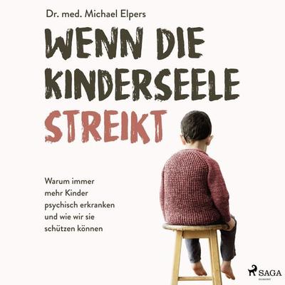 Wenn die Kinderseele streikt: Warum immer mehr Kinder psychisch erkranken und wie wir sie schützen können - Michael Elpers, Audio, 9788726928815