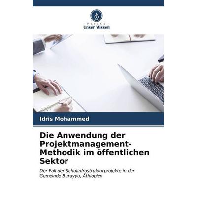 Die Anwendung der Projektmanagement-Methodik im öffentlichen Sektor, Taschenbuch von Idris Mohammed, Verlag Unser Wissen, 978-620-6-57398-2
