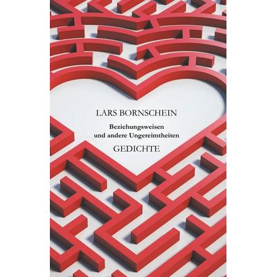 Beziehungsweisen und andere Ungereimtheiten, Gebundene Ausgabe von Lars Bornschein, BoD – Books on Demand, 978-3-7481-0206-9