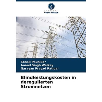 Blindleistungskosten in deregulierten Stromnetzen, Taschenbuch von Sonali Paunikar,Anand Singh Walkey,Narayan Prasad Patidar, Verlag Unser Wissen,