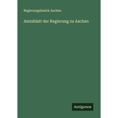 Amtsblatt der Regierung zu Aachen, Taschenbuch von Regierungsbezirk Aachen, Antigonos Verlag, 978-3-388-89612-0